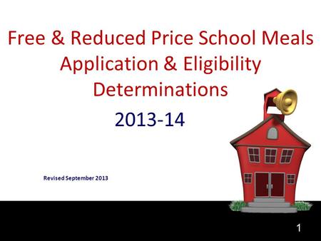 1 Free & Reduced Price School Meals Application & Eligibility Determinations 2013-14 Revised September 2013.