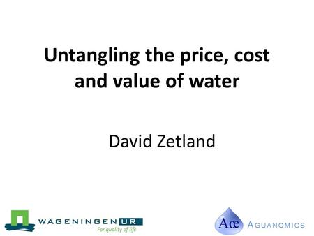 Untangling the price, cost and value of water A GUANOMICS David Zetland.