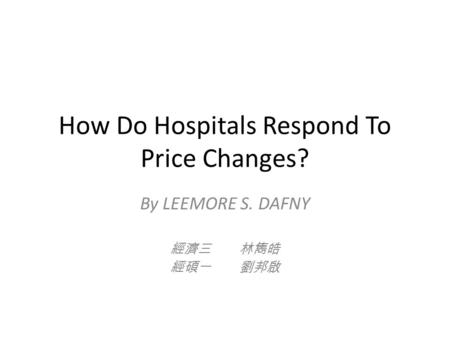 How Do Hospitals Respond To Price Changes? By LEEMORE S. DAFNY.