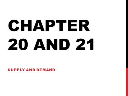 CHAPTER 20 AND 21 SUPPLY AND DEMAND. CHAPTER 20: DEMAND Supply and Demand determines trade: 1.Buyers purchase goods and services with money 2.Sellers.