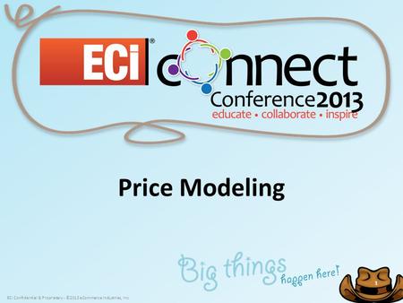 ECi Confidential & Proprietary - ©2013 eCommerce Industries, Inc. 1 1 Price Modeling.