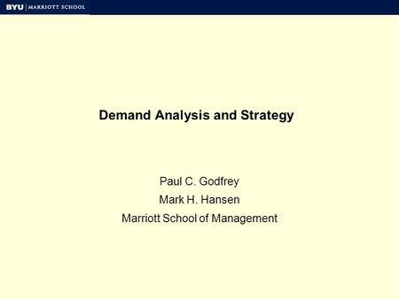 Demand Analysis and Strategy Paul C. Godfrey Mark H. Hansen Marriott School of Management.