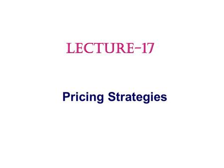 LECTURE-17 Pricing Strategies.