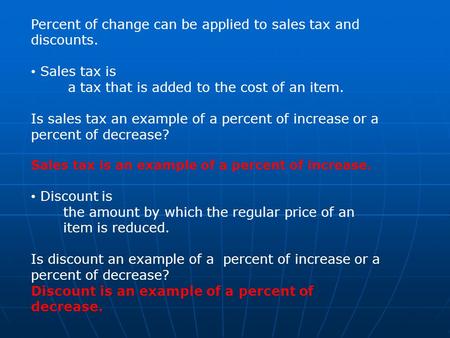 Percent of change can be applied to sales tax and discounts. Sales tax is a tax that is added to the cost of an item. Is sales tax an example of a percent.