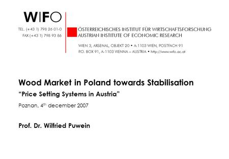 Prof. Dr. Wilfried Puwein Wood Market in Poland towards Stabilisation Price Setting Systems in Austria Poznan, 4 th december 2007.