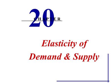 Elasticity of Demand & Supply 20 C H A P T E R From Ch. 3 make sure you know the following: Define demand and supply and state the laws of demand and.
