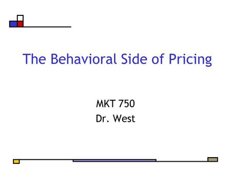 The Behavioral Side of Pricing MKT 750 Dr. West. Agenda Issues associated with product pricing Defining terms Capturing value Behavioral pricing Discuss.