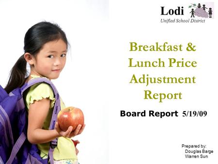Breakfast & Lunch Price Adjustment Report Board Report 5/19/09 Lodi Unified School District Prepared by: Douglas Barge Warren Sun.