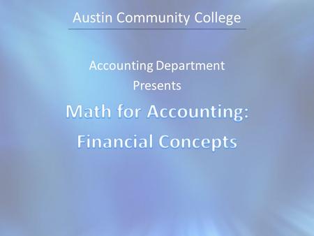 Austin Community College. Examples Financial accounting math concepts.