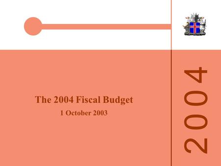 2 0 0 42 0 0 4 The 2004 Fiscal Budget 1 October 2003.
