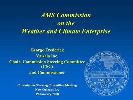 AMS Commission on the Weather and Climate Enterprise George Frederick Vaisala Inc. Chair, Commission Steering Committee (CSC) and Commissioner Commission.