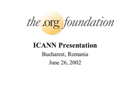 ICANN Presentation Bucharest, Romania June 26, 2002.