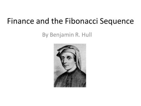 Finance and the Fibonacci Sequence By Benjamin R. Hull.
