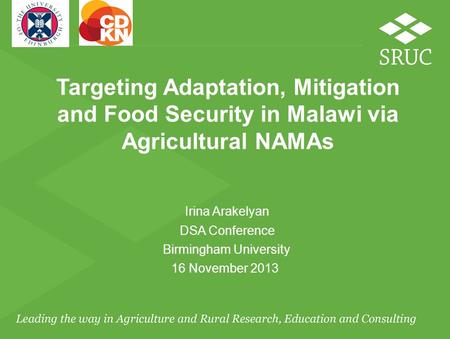 Targeting Adaptation, Mitigation and Food Security in Malawi via Agricultural NAMAs Irina Arakelyan DSA Conference Birmingham University 16 November 2013.