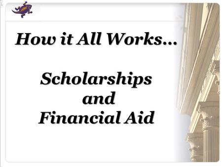 How it All Works… Scholarships and Financial Aid.