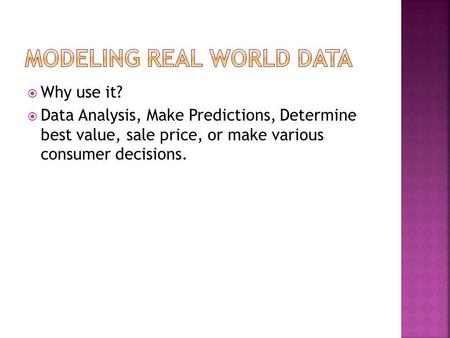 Why use it? Data Analysis, Make Predictions, Determine best value, sale price, or make various consumer decisions.