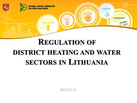 R EGULATION OF DISTRICT HEATING AND WATER SECTORS IN L ITHUANIA 2012-01-11.
