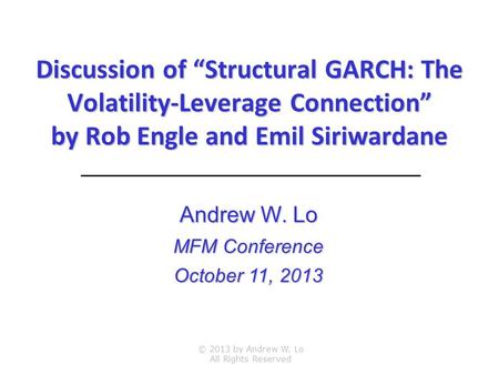 Discussion of Structural GARCH: The Volatility-Leverage Connection by Rob Engle and Emil Siriwardane © 2013 by Andrew W. Lo All Rights Reserved Andrew.