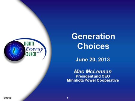 1 6/20/13 June 20, 2013 Mac McLennan President and CEO Minnkota Power Cooperative Generation Choices.