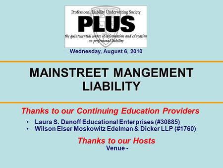 Laura S. Danoff Educational Enterprises (#30885) Wilson Elser Moskowitz Edelman & Dicker LLP (#1760) MAINSTREET MANGEMENT LIABILITY Thanks to our Continuing.