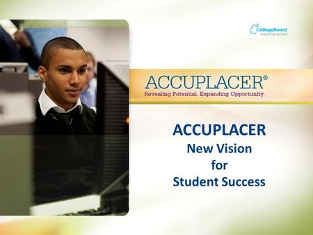 ACCUPLACER New Vision for Student Success. Global Trends: The U.S. overall college completion rates are middling at best… Source: National Center for.