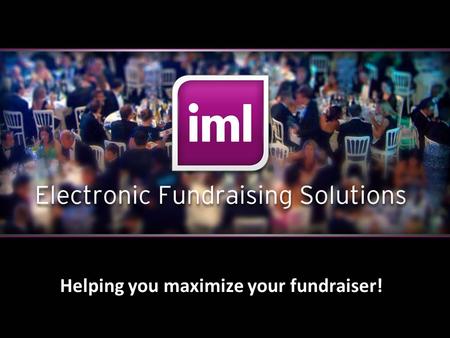 Page 1 Helping you maximize your fundraiser!. Page 2 Who is IML in the fundraising world? Why electronic fundraising? Auctions with IML Fundraiser – IML.