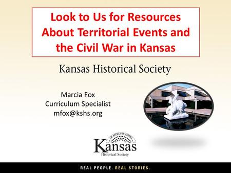 Look to Us for Resources About Territorial Events and the Civil War in Kansas Marcia Fox Curriculum Specialist