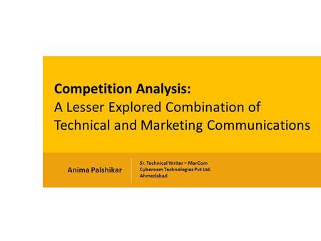 Anima Palshikar Sr. Technical Writer – MarCom Cyberoam Technologies Pvt Ltd. Ahmedabad Competition Analysis: A Lesser Explored Combination of Technical.