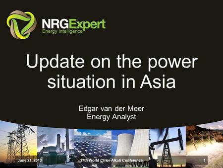 Update on the power situation in Asia Edgar van der Meer Energy Analyst June 21, 2013 1 17th World Chlor-Alkali Conference.