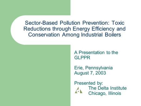 Sector-Based Pollution Prevention: Toxic Reductions through Energy Efficiency and Conservation Among Industrial Boilers A Presentation to the GLPPR Erie,