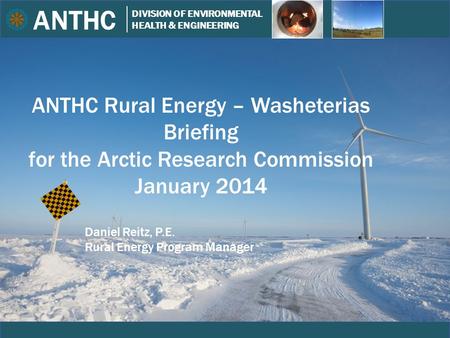 ANTHC DIVISION OF ENVIRONMENTAL HEALTH & ENGINEERING Wagner ANTHC Rural Energy – Washeterias Briefing for the Arctic Research Commission January 2014 Daniel.