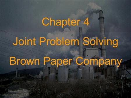 Chapter 4 Joint Problem Solving Brown Paper Company.