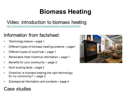Biomass Heating Information from factsheet: Technology basics – page 1 Different types of biomass heating systems – page1 Different types of wood fuel.