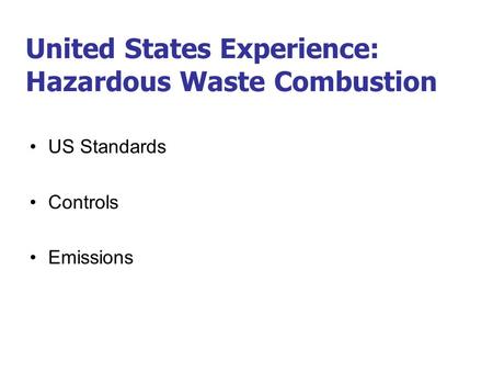United States Experience: Hazardous Waste Combustion US Standards Controls Emissions.