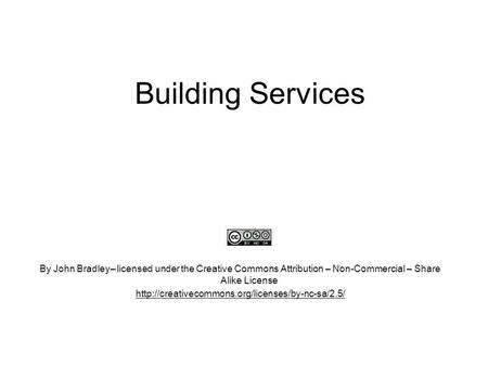 Building Services By John Bradley– licensed under the Creative Commons Attribution – Non-Commercial – Share Alike License http://creativecommons.org/licenses/by-nc-sa/2.5/