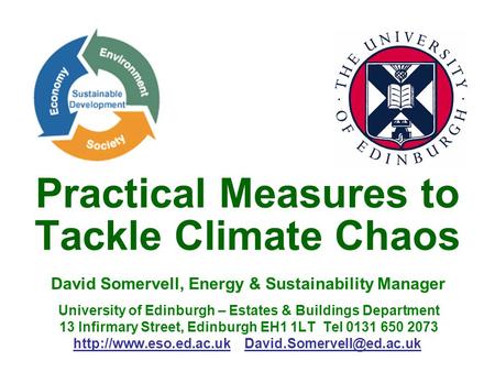 Practical Measures to Tackle Climate Chaos David Somervell, Energy & Sustainability Manager University of Edinburgh – Estates & Buildings Department 13.