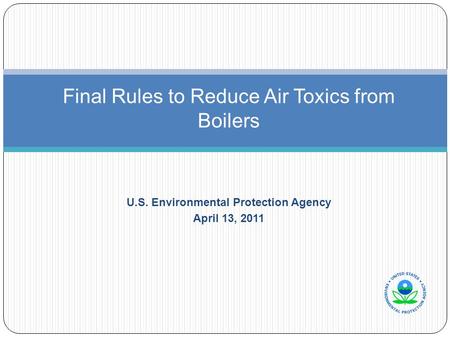U.S. Environmental Protection Agency April 13, 2011 Final Rules to Reduce Air Toxics from Boilers.