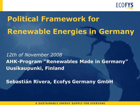 Political Framework for Renewable Energies in Germany 12th of November 2008 AHK-Program Renewables Made in Germany Uusikaupunki, Finland Sebastián Rivera,
