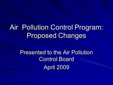 Air Pollution Control Program: Proposed Changes Presented to the Air Pollution Control Board April 2009.
