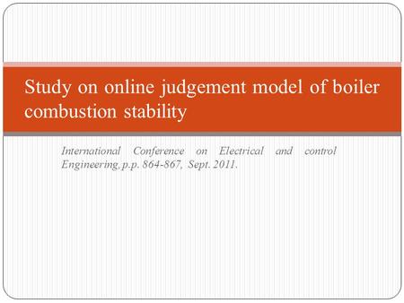 International Conference on Electrical and control Engineering, p.p. 864-867, Sept. 2011. Study on online judgement model of boiler combustion stability.