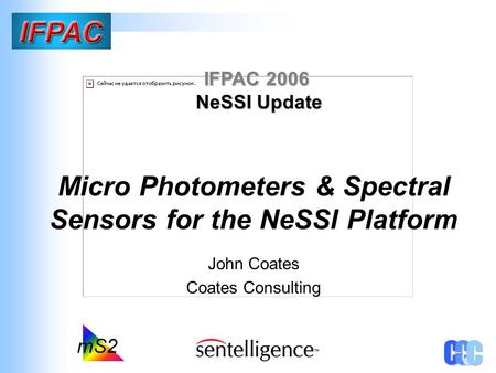 Micro Photometers & Spectral Sensors for the NeSSI Platform John Coates Coates Consulting IFPAC 2006 NeSSI Update.