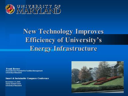 New Technology Improves Efficiency of Universitys Energy Infrastructure Frank Brewer Associate Vice President for Facilities Management University of Maryland.