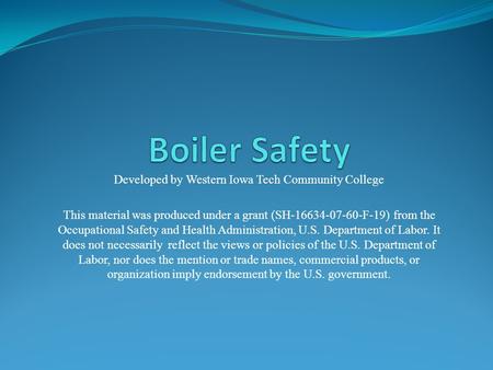 Developed by Western Iowa Tech Community College This material was produced under a grant (SH-16634-07-60-F-19) from the Occupational Safety and Health.