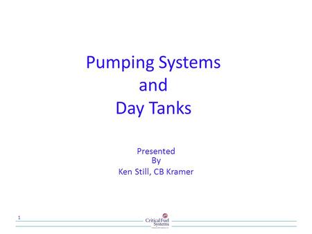 Pumping Systems and Day Tanks Presented By Ken Still, CB Kramer 1.