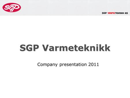 SGP Varmeteknikk Company presentation 2011.