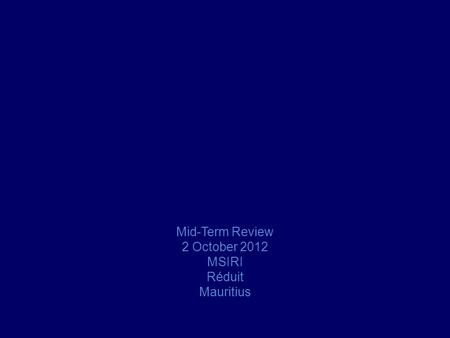 Mid-Term Review 2 October 2012 MSIRI Réduit Mauritius.