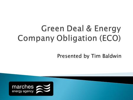 Presented by Tim Baldwin. Established by the Energy Act 2011 Loan scheme attached to energy bill. Governed by the consumer credit act Supervised by Independent.