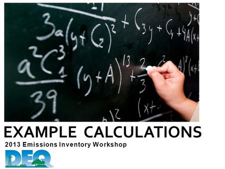 2013 Emissions Inventory Workshop EXAMPLE CALCULATIONS.