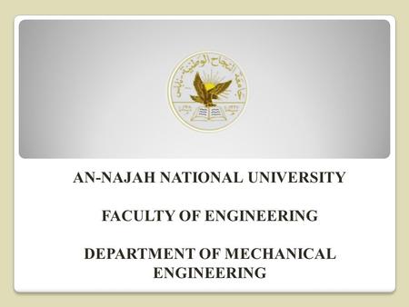 AN-NAJAH NATIONAL UNIVERSITY FACULTY OF ENGINEERING DEPARTMENT OF MECHANICAL ENGINEERING.