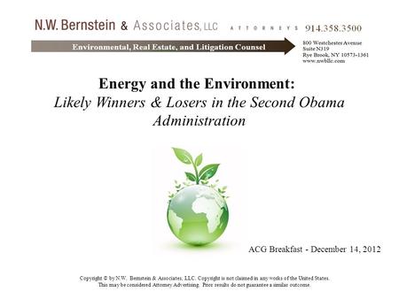Energy and the Environment: Likely Winners & Losers in the Second Obama Administration ACG Breakfast - December 14, 2012 Copyright © by N.W. Bernstein.